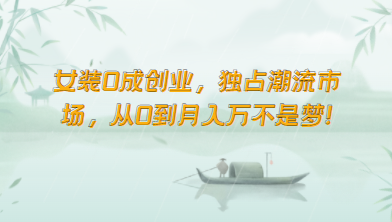 女装0成创业，独占潮流市场，从0到月入万不是梦！-中创项目网