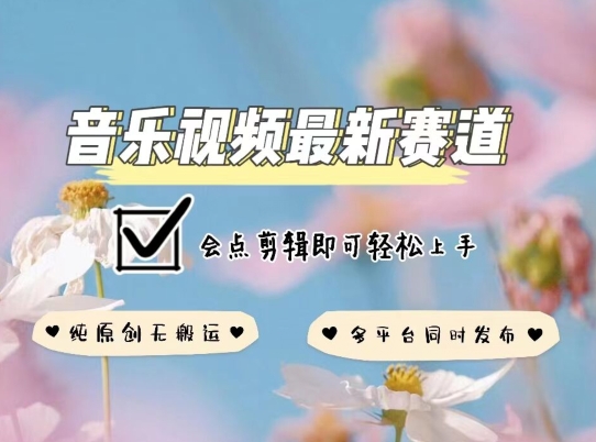 音乐视频赛道最新玩法，纯原创不违规，可所有平台同时发布，会点剪辑即可轻松拿捏-中创项目网