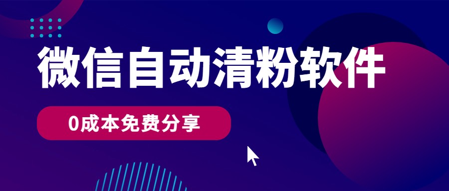 微信自动清粉软件，0成本免费分享，可自用可变现，一天400+-中创项目网
