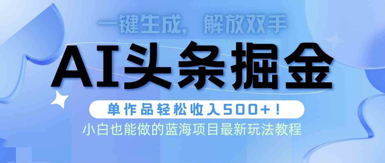 （9984期）头条AI掘金术最新玩法，全AI制作无需人工修稿，一键生成单篇文章收益500+-中创项目网