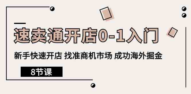 速卖通开店0-1入门，新手快速开店 找准商机市场 成功海外掘金（8节课）-中创项目网