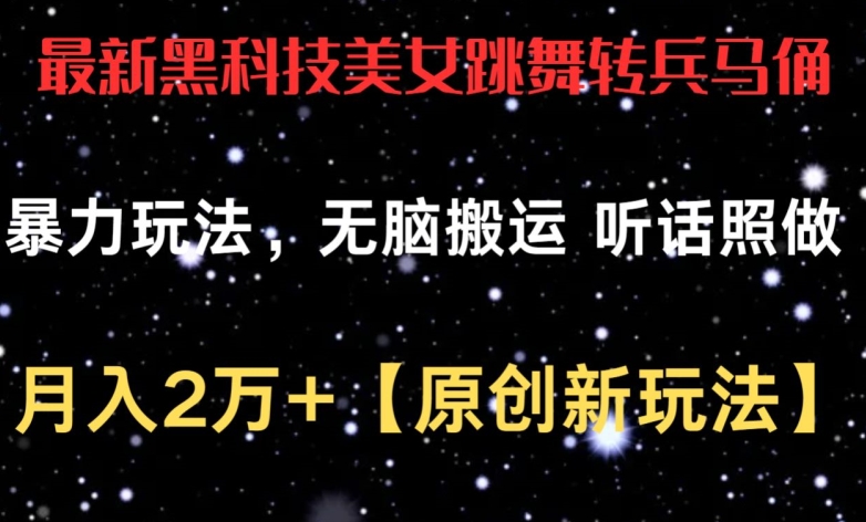 最新黑科技美女跳舞转兵马俑暴力玩法，无脑搬运 听话照做 月入2万+【原创新玩法】-中创项目网