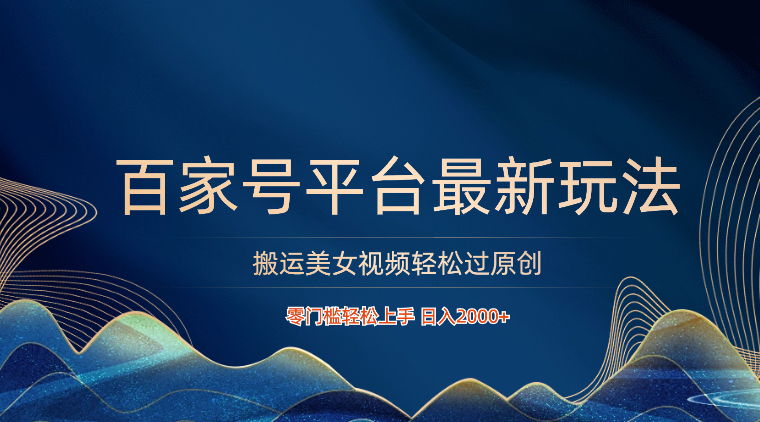 百家号平台搬运美女视频轻松过原创最新玩法，零门槛轻松上手，日入2000+ 可批量-中创项目网