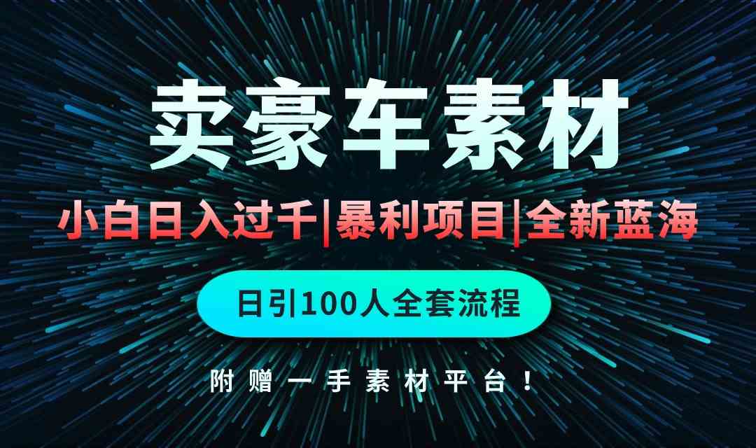 （10101期）通过卖豪车素材日入过千，空手套白狼！简单重复操作，全套引流流程.！-中创项目网