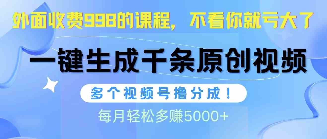 （10080期）视频号软件辅助日产1000条原创视频，多个账号撸分成收益，每个月多赚5000+-中创项目网
