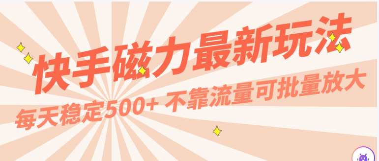 每天稳定500+，外面卖2980的快手磁力最新玩法，不靠流量可批量放大，手机电脑都可操作-中创项目网