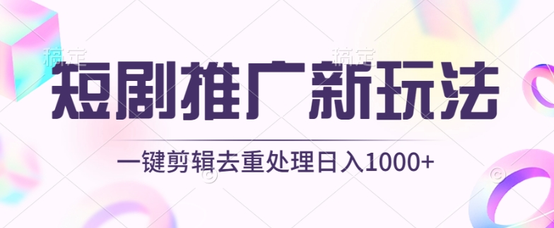 短剧推广新玩法，不剪辑，工具助力一键过原创，日入1000+-中创项目网
