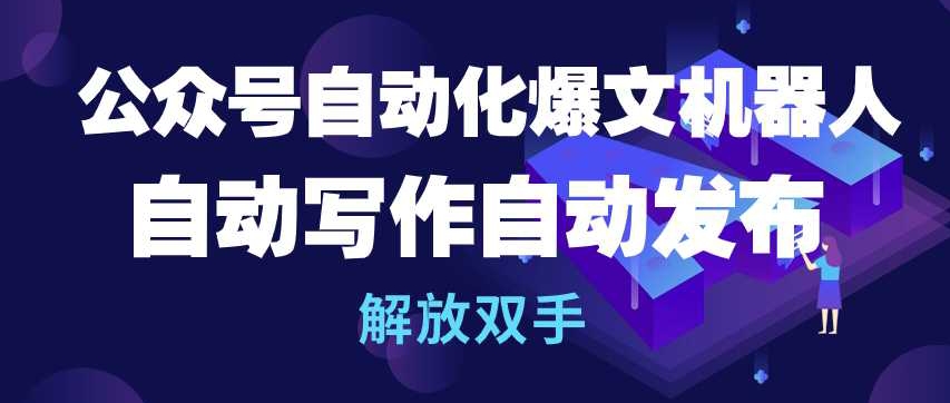 公众号自动化爆文机器人，自动写作自动发布，解放双手-中创项目网