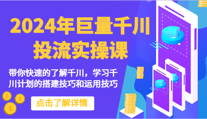 2024年巨量千川投流实操课-带你快速的了解千川，学习千川计划的搭建技巧和运用技巧-中创项目网