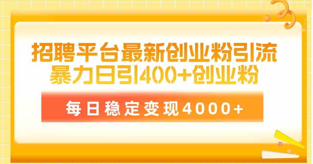 （10053期）招聘平台最新创业粉引流技术，简单操作日引创业粉400+，每日稳定变现4000+-中创项目网