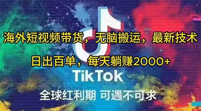 （10051期）海外短视频带货，无脑搬运，最新技术，日出百单，每天躺赚2000+-中创项目网