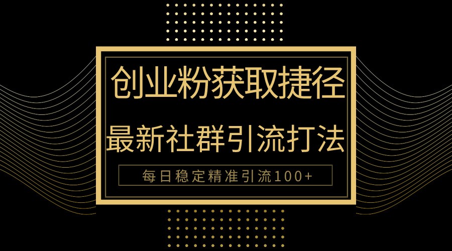 创业粉捷径！最新被动引流方法大揭秘，实现每日100+精准引流-中创项目网