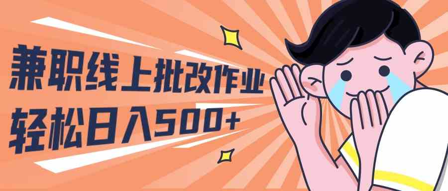（10026期）2024兼职线上批改作业学生宝妈轻松日入500+-中创项目网