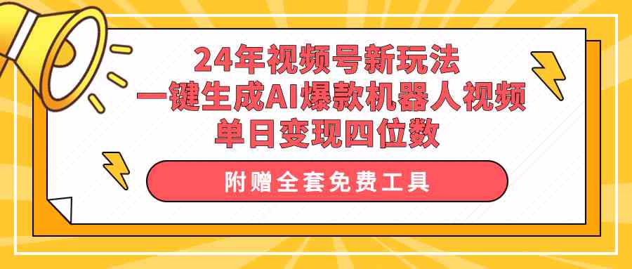 （10024期）24年视频号新玩法 一键生成AI爆款机器人视频，单日轻松变现四位数-中创项目网