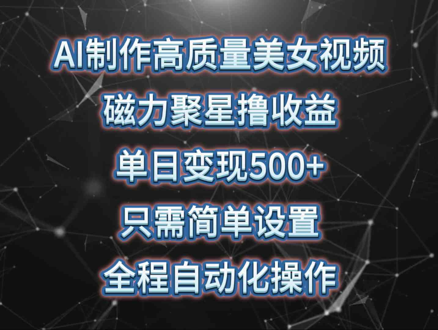 （10023期）AI制作高质量美女视频，磁力聚星撸收益，单日变现500+，只需简单设置，…-中创项目网