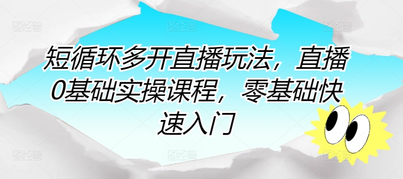 短循环多开直播玩法，直播0基础实操课程，零基础快速入门-中创项目网