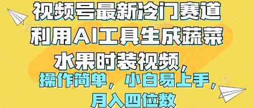 （10141期）视频号最新冷门赛道利用AI工具生成蔬菜水果时装视频 操作简单月入四位数-中创项目网