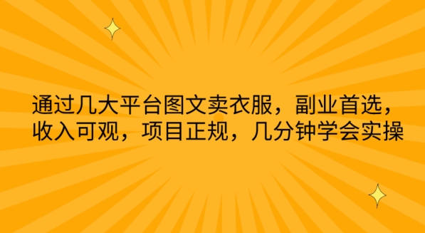 通过几大平台图文卖衣服，副业首选，收入可观，项目正规，几分钟学会实操-中创项目网