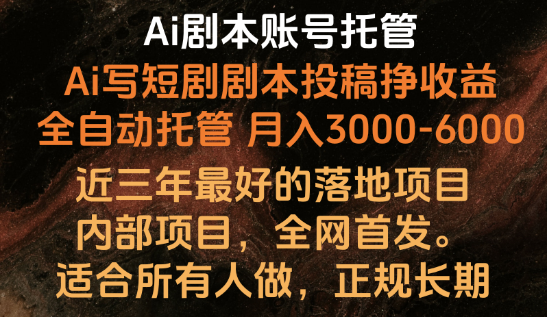 内部落地项目，全网首发，Ai剧本账号全托管，月入躺赚3000-6000，长期稳定好项目。-中创项目网