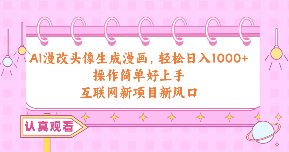 （10387期）AI漫改头像生成漫画，轻松日入1000+，操作简单好上手，互联网新项目新风口-中创项目网
