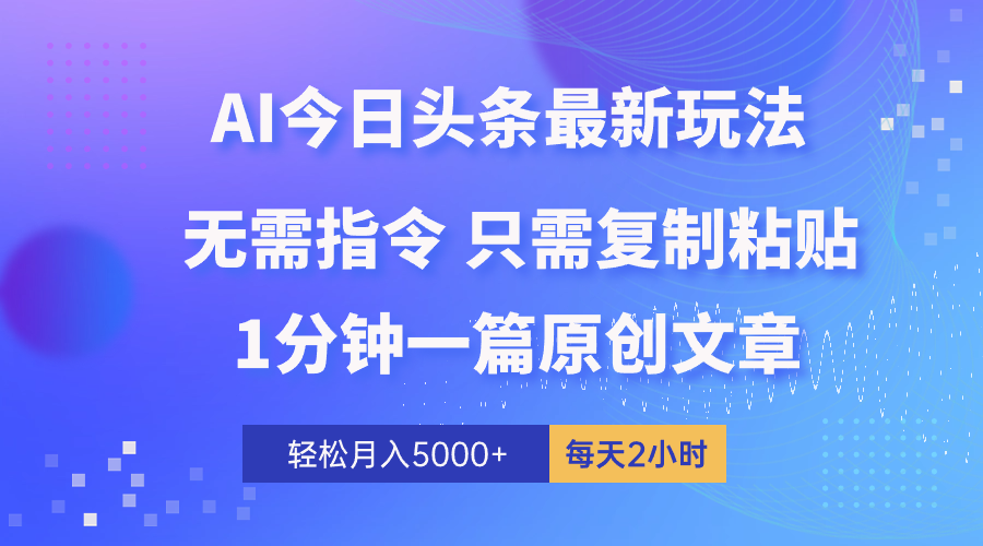 （10393期）AI头条最新玩法 1分钟一篇 100%过原创 无脑复制粘贴 轻松月入5000+ 每…-中创项目网