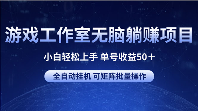 （10783期）游戏工作室无脑躺赚项目 小白轻松上手 单号收益50＋ 可矩阵批量操作-中创项目网