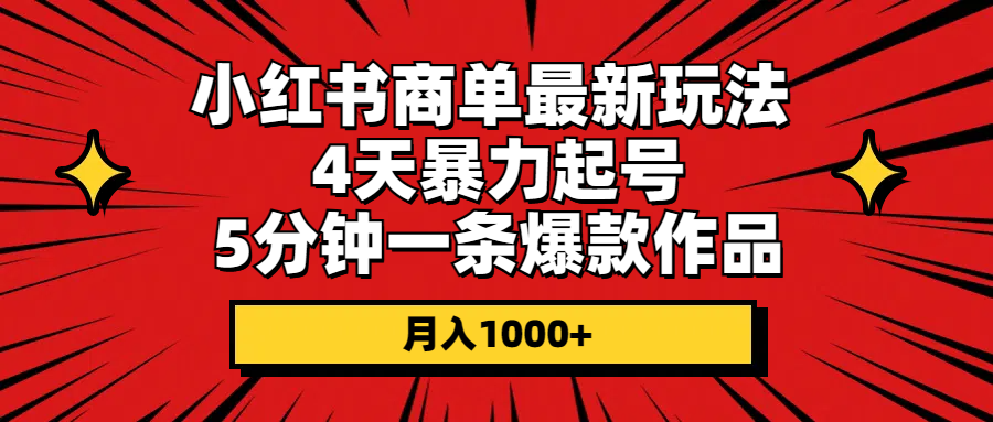 （10779期）小红书商单最新玩法 4天暴力起号 5分钟一条爆款作品 月入1000+-中创项目网