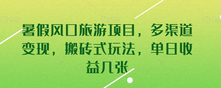 暑假风口旅游项目，多渠道变现，搬砖式玩法，单日收益几张-中创项目网