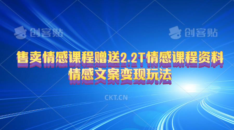 （10773期）售卖情感课程，赠送2.2T情感课程资料，情感文案变现玩法-中创项目网