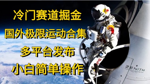 （10745期）冷门赛道掘金，国外极限运动视频合集，多平台发布，小白简单操作-中创项目网
