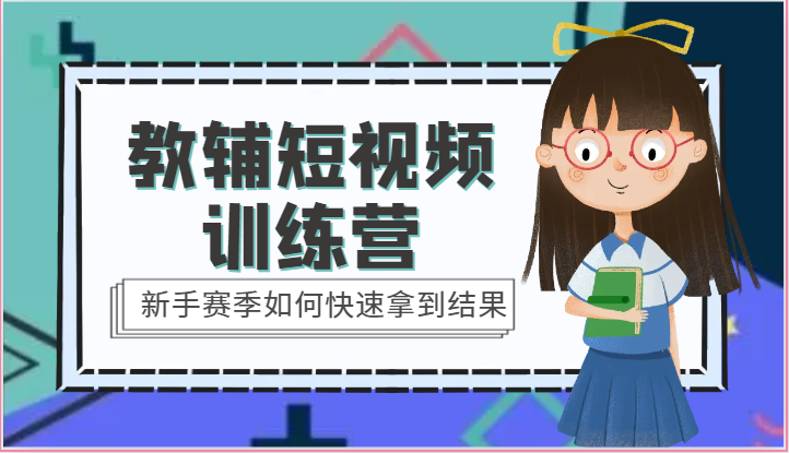 教辅短视频训练营-新手赛季如何快速拿到结果（15节课）-中创项目网