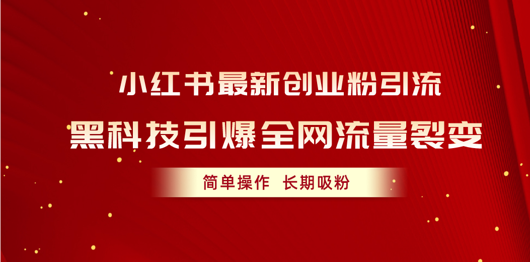 （10789期）小红书最新创业粉引流，黑科技引爆全网流量裂变，简单操作长期吸粉-中创项目网