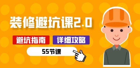 新手装修 避坑课2.0：装修之前一定要做好功课(55节课)-中创项目网