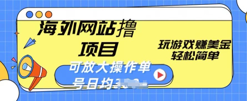 海外网站撸金项目，玩游戏赚美金，轻松简单可放大操作，单号每天均一两张-中创项目网