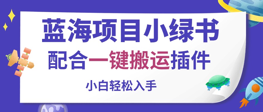 （10841期）蓝海项目小绿书，配合一键搬运插件，小白轻松入手-中创项目网
