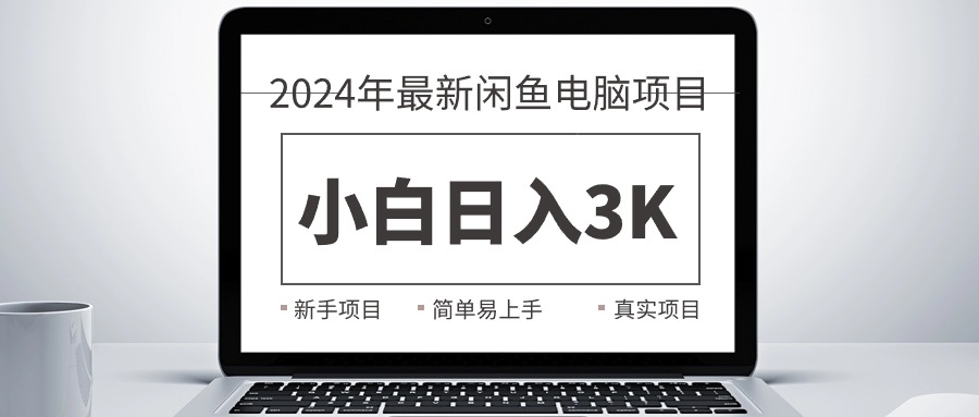 （10845期）2024最新闲鱼卖电脑项目，新手小白日入3K+，最真实的项目教学-中创项目网