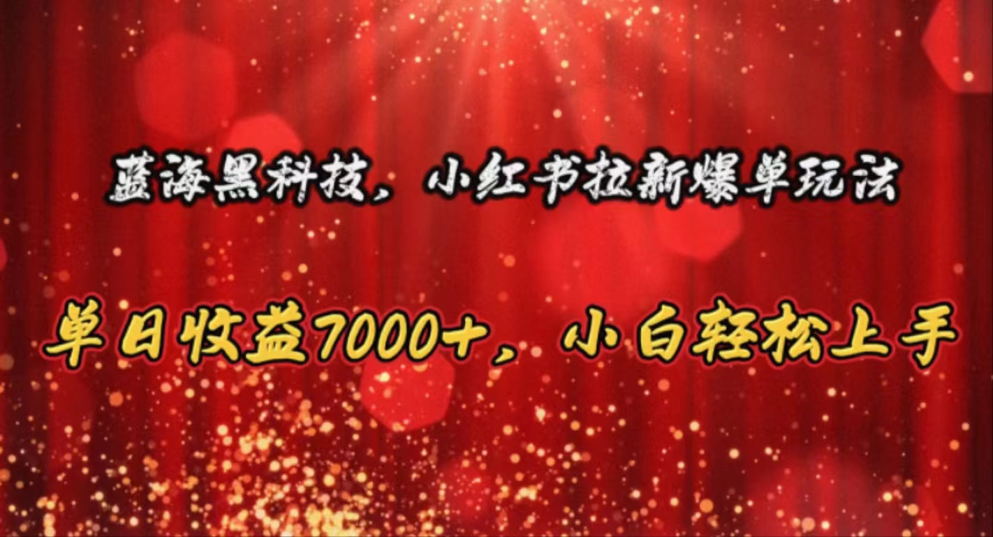 （10860期）蓝海黑科技，小红书拉新爆单玩法，单日收益7000+，小白轻松上手-中创项目网