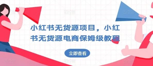 小红书无货源项目，小红书无货源电商保姆级教程【揭秘】-中创项目网