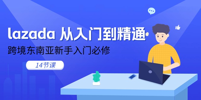 （11024期）lazada 从入门到精通，跨境东南亚新手入门必修（14节课）-中创项目网