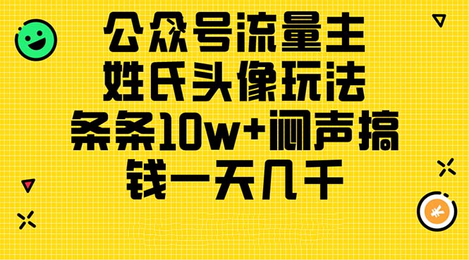 （11067期）公众号流量主，姓氏头像玩法，条条10w+闷声搞钱一天几千，详细教程-中创项目网