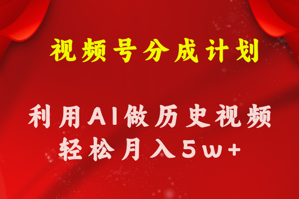 （11066期）视频号创作分成计划  利用AI做历史知识科普视频 月收益轻松50000+-中创项目网