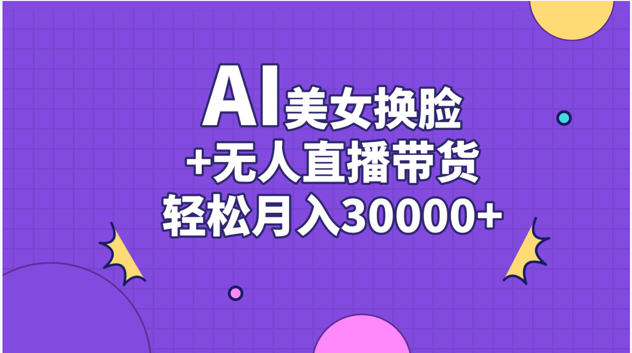 （11098期）AI美女换脸视频结合无人直播带货，随便月入30000+-中创项目网