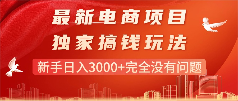 （11101期）最新电商项目-搞钱玩法，新手日入3000+完全没有问题-中创项目网