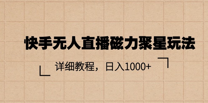 （11116期）快手无人直播磁力聚星玩法，详细教程，日入1000+-中创项目网