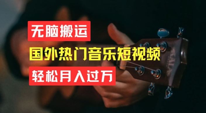 无脑搬运，简单操作音乐短视频，月入过W不是梦【揭秘】-中创项目网