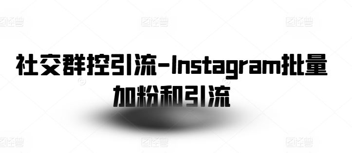 社交群控引流-Instagram批量加粉和引流-中创项目网