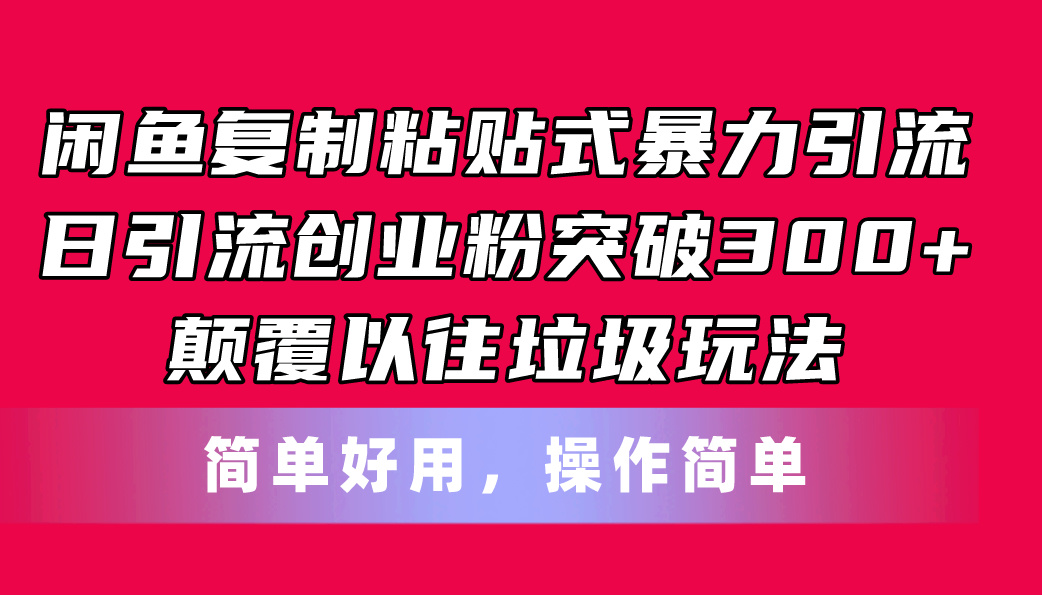 （11119期）闲鱼复制粘贴式暴力引流，日引流突破300+，颠覆以往垃圾玩法，简单好用-中创项目网