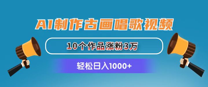（11172期）AI制作古画唱歌视频，10个作品涨粉3万，日入1000+-中创项目网