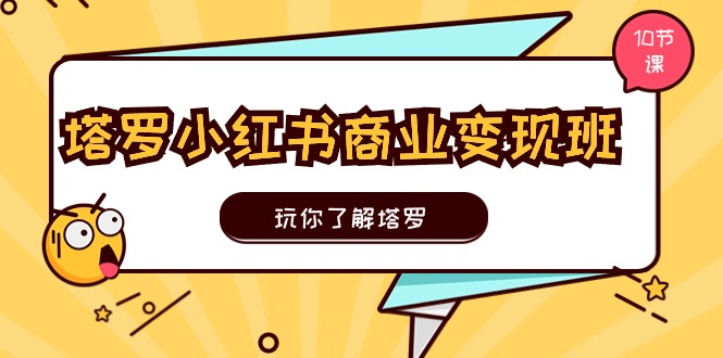 （11184期）塔罗小红书商业变现实操班，玩你了解塔罗，玩转小红书塔罗变现（10节课）-中创项目网