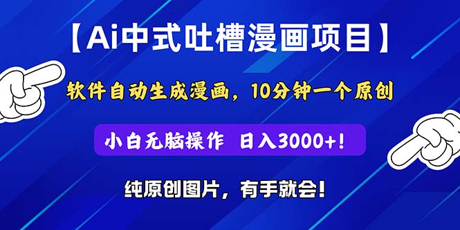 （11195期）Ai中式吐槽漫画项目，软件自动生成漫画，10分钟一个原创，小白日入3000+-中创项目网
